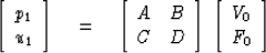\begin{displaymath}
\left[ \begin{array}
{l} p_{1} \\  u_{1} \end{array}\right] ...
 ..., 
 \left[ \begin{array}
{l} V_{0} \\  F_{0} \end{array}\right]\end{displaymath}