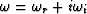 $\omega = \omega_{r} + i\omega_{i}$