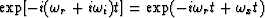 $\mbox{\rm exp}[-i(\omega_{r} + i\omega_{i})t] = \mbox{\rm exp} (-i\omega_{r}t + \omega_{x}t)$