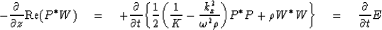 \begin{displaymath}
-\frac{\partial}{\partial z} \mbox{\rm Re} (P^{\ast}W) \eq +...
...ast}P + \rho W^{\ast}W \bigg\} \eq \frac{\partial}{\partial t}E\end{displaymath}
