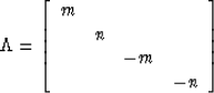 \begin{displaymath}
\Lambda = \left[ \begin{array}
{llll} m & & & \\  & n & & \\  & & -m & \\  & & & -n \end{array} \right] \end{displaymath}