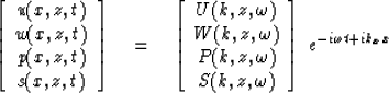 \begin{displaymath}
\left[ \begin{array}
{c} u(x, z, t) \\  w(x, z, t) \\  p(x, ...
 ...(k, z, \omega) \end{array} \right]\; e^{- i\omega t + ik_{x} x}\end{displaymath}
