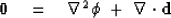 \begin{displaymath}
\bold 0 
\quad=\quad
\nabla^2 \bold \phi \ +\ \bold{\nabla} \cdot \bold d\end{displaymath}