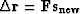 $\Delta \bold r = \bold F \bold s_{\rm new}$