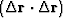 $(\Delta \bold r \cdot \Delta \bold r)$
