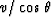 $ v / \cos \, \theta $