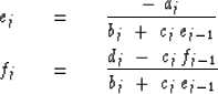 \begin{eqnarray}
e_j \ \ \ & = & \ \ \ { - \ a_j \over b_j \ +\ c_j \, e_{j-1} }...
... \ \ \
{ d_j \ -\ c_j \, f_{j-1} \over b_j \ +\ c_j \, e_{j-1} }\end{eqnarray}