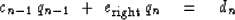 \begin{displaymath}
c_{n-1} \, q_{n-1} \ +\ e_{\rm right} \, q_n \eq d_n\end{displaymath}