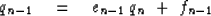 \begin{displaymath}
q_{n-1} \eq e_{n-1} \, q_n \ +\ f_{n-1}\end{displaymath}