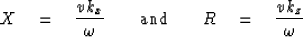 \begin{displaymath}
X \eq {v k_x \over\omega}
\quad\quad {\rm and} \quad\quad
R \eq {v k_z \over\omega}\end{displaymath}