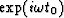 $\exp ( i \omega t_0 )$