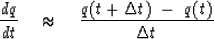 \begin{displaymath}
{ dq \over dt } \ \ \ \approx \ \ \
{ q(t+ \Delta t )\ -\ q ( t )
\over \Delta t }\end{displaymath}