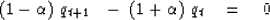 \begin{displaymath}
( 1- \alpha )\ q_{{t+1}}\ \ - \ ( 1+ \alpha )\ q_t \eq 0\end{displaymath}
