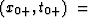 $(x_{0+} , t_{0+} ) \ =$