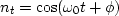 $n_t= \cos(\omega_0 t + \phi)$