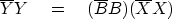 \begin{displaymath}
\overline {Y} Y \eq (\overline{B} B)(\overline{X} X) \nonumber\end{displaymath}