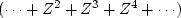 $(\cdots + Z^2 + Z^3 + Z^4 + \cdots )$