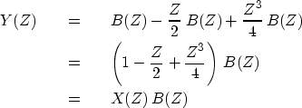 \begin{eqnarray}
Y(Z) &\eq & B(Z) - {Z \over 2}\, B(Z) + {Z^3 \over 4}\, B(Z) \n...
...2} + {Z^3 \over 4} \right)\, B(Z) \nonumber \ &\eq & X(Z)\, B(Z)\end{eqnarray}