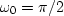 $\omega_0 = \pi /2$