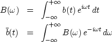 \begin{eqnarray}
B(\omega)&=&\int^{+\infty}_{-\infty} b(t)\, e^{i\omega t}\, dt
...
 ...)&=&
\int^{+\infty}_{-\infty} B(\omega)\, e^{-i\omega t}\, d\omega\end{eqnarray}