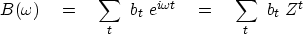 \begin{displaymath}
B(\omega) \eq \sum_t \ b_t \ e^{i\omega t}
\eq \sum_t \ b_t \ Z^t\end{displaymath}