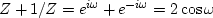$Z + 1/Z = e^{i\omega}+e^{-i\omega} = 2\cos \omega$