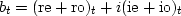 $b_t = ( {\rm re} + {\rm ro})_t + i ( {\rm ie} + {\rm io})_t$