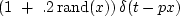 $(1 \ +\ .2\,{\rm rand}(x)) \, \delta (t-px)$