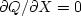 $\partial Q/\partial X=0$