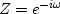 $Z=e^{-i\omega}$
