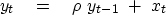 \begin{displaymath}
y_t \eq \rho \ y_{t-1} \ + \ x_t\end{displaymath}