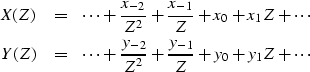 \begin{eqnarray}
X(Z) &=& \cdots + {x_{-2} \over Z^2} + {x_{-1} \over Z} + x_0 +...
 ...dots + {y_{-2} \over Z^2} + {y_{-1} \over Z} + y_0 + y_1 Z +\cdots\end{eqnarray}