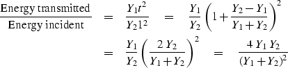 \begin{eqnarray}
\mbox{Energy transmitted} \over \mbox{Energy incident}
& = & {Y...
 ...1 + Y_2} \right) ^2
 \eq {4 \; {Y_1} \; {Y_2} \over (Y_1 + Y_2)^2}\end{eqnarray}