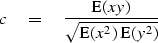 \begin{displaymath}
c \eq {\E(xy) \over \sqrt{ \E(x^2)\, \E(y^2) } }\end{displaymath}