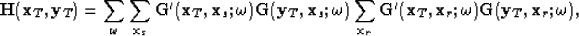 \begin{displaymath}
{\bf H}({\bf x}_T,{\bf y}_T)=\sum_{\omega}
\sum_{{\bf x}_s}...
 ...bf x}_T,{\bf x}_r;\omega) {\bf G}({\bf y}_T,{\bf x}_r;\omega),\end{displaymath}