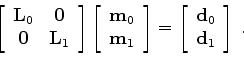 \begin{displaymath}\begin{array}{ccc} \left [ \begin{array}{cc} {\bf H}_{0} & {\...
...e m}_{0} \\ {\bf\tilde m}_{1} \end{array} \right ] \end{array},\end{displaymath}