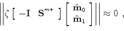 \begin{displaymath}\begin{array}{ccc} \left \vert\left\vert \zeta \left [ \begin...
...rray} \right ] \right \vert \right \vert \approx 0 \end{array}.\end{displaymath}