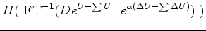 $\displaystyle H(\
{\rm FT}^{-1}
(D e^ {U -\sum U})
\ \ast \
{\rm FT}^{-1}
(e^{\alpha (\Delta U -\sum \Delta U)}) \ )$