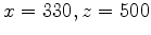 $ x=330,z=500$