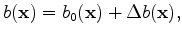 $\displaystyle b(\mathbf x) = b_0(\mathbf x) + \Delta b(\mathbf x),$