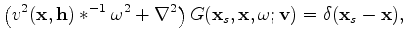 $\displaystyle \left( v^2(\mathbf x, \mathbf h) *^{-1} \omega^2 + \nabla^2 \right) G(\mathbf x_s, \mathbf x, \omega; \mathbf v) = \delta(\mathbf x_s - \mathbf x),$