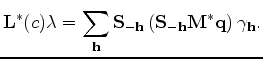 $\displaystyle {\bf L^*} (c) \bf\lambda = \sum_{\bf h} {\bf S}_{-{\bf h}} \left ({\bf S}_{-{\bf h}} {\bf M}^* {\bf q}\right) \gamma_{\bf h}.$