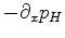 $\displaystyle - \partial_x p_H$