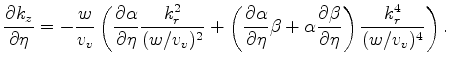 $\displaystyle \frac{\partial k_z}{\partial \eta} = - \frac{w}{v_v} \left( \frac...
... \frac{\partial \beta}{\partial \eta} \right ) \frac{k_r^4}{(w/v_v)^4} \right).$