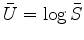 $ \bar U= \log \bar S$