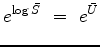 $\displaystyle e^{\log \bar{S}} \ =\ e^{\bar U}$