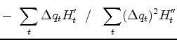 $\displaystyle -\ \sum_t \Delta q_t H_t' \ \ /\ \ \sum_t (\Delta q_t)^2 H_t''$