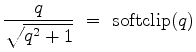 $\displaystyle \frac{q}{\sqrt{q^2+1}} \ =\ {\rm softclip}(q)$