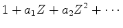 $\displaystyle 1 + a_1 Z + a_2 Z^2 + \cdots$