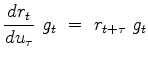 $\displaystyle \frac{dr_t}{du_{\tau}}\ g_t
\ =\
r_{t+\tau}\ {g_t}$